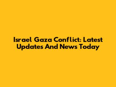 Israel Gaza Conflict: Latest Updates And News Today