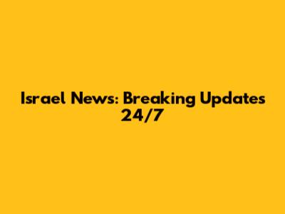 Israel News: Breaking Updates 24/7