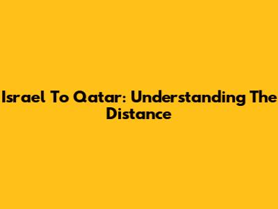 Israel To Qatar: Understanding The Distance