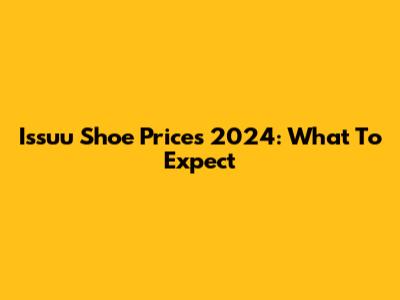 Issuu Shoe Prices 2024: What To Expect