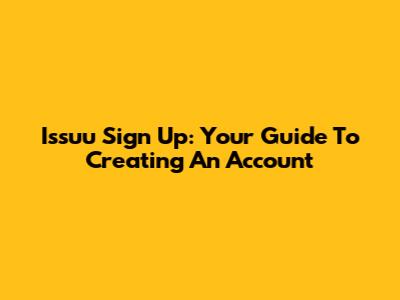 Issuu Sign Up: Your Guide To Creating An Account