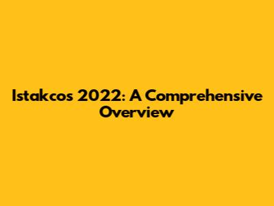 Istakcos 2022: A Comprehensive Overview