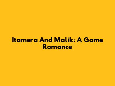 Itamera And Malik: A Game Romance