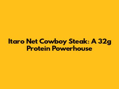 Itaro Net Cowboy Steak: A 32g Protein Powerhouse
