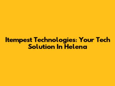 Itempest Technologies: Your Tech Solution In Helena