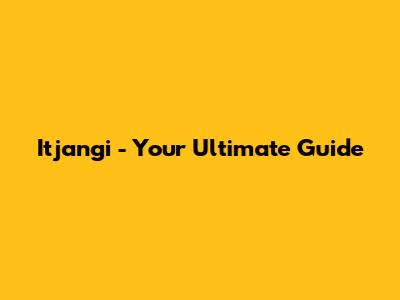 Itjangi - Your Ultimate Guide