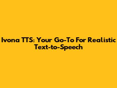 Ivona TTS: Your Go-To For Realistic Text-to-Speech