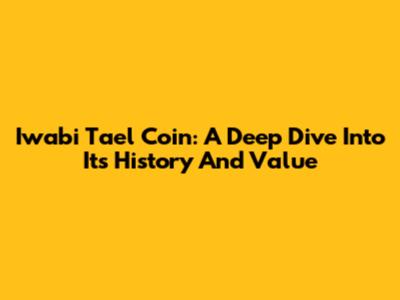 Iwabi Tael Coin: A Deep Dive Into Its History And Value