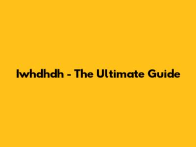 Iwhdhdh - The Ultimate Guide