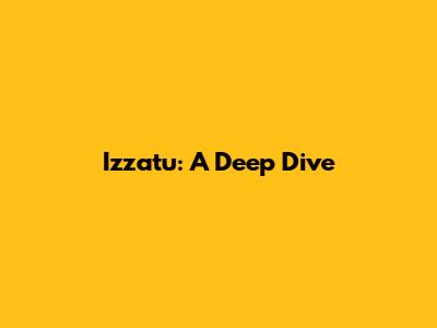 Izzatu: A Deep Dive