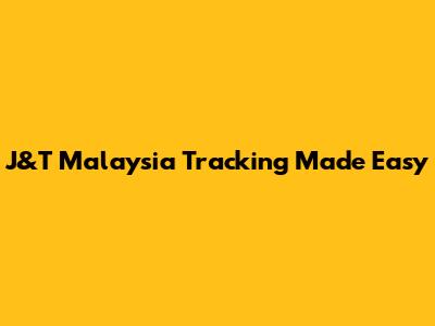 J&T Malaysia Tracking Made Easy