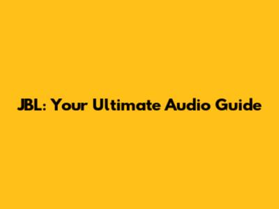 JBL: Your Ultimate Audio Guide