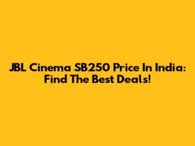 JBL Cinema SB250 Price In India: Find The Best Deals!