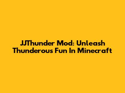 JJThunder Mod: Unleash Thunderous Fun In Minecraft