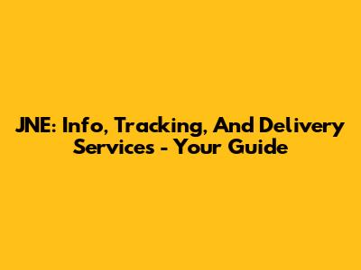 JNE: Info, Tracking, And Delivery Services - Your Guide