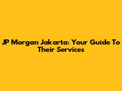JP Morgan Jakarta: Your Guide To Their Services