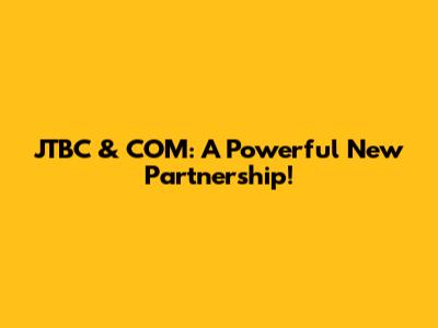 JTBC & COM: A Powerful New Partnership!