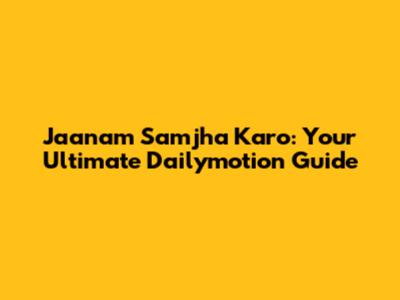 Jaanam Samjha Karo: Your Ultimate Dailymotion Guide