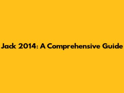Jack 2014: A Comprehensive Guide