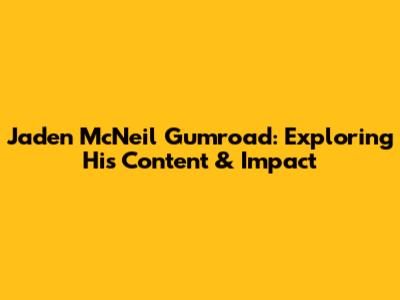 Jaden McNeil Gumroad: Exploring His Content & Impact