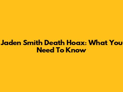 Jaden Smith Death Hoax: What You Need To Know