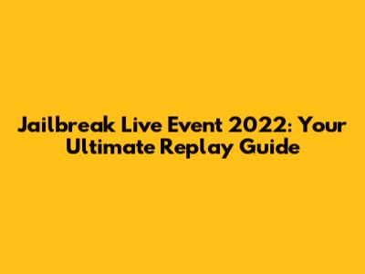 Jailbreak Live Event 2022: Your Ultimate Replay Guide