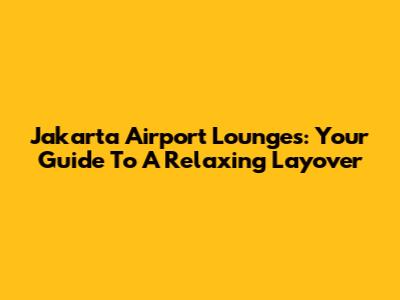 Jakarta Airport Lounges: Your Guide To A Relaxing Layover