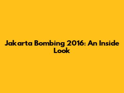 Jakarta Bombing 2016: An Inside Look