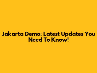 Jakarta Demo: Latest Updates You Need To Know!