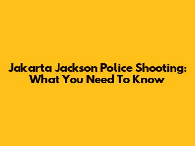 Jakarta Jackson Police Shooting: What You Need To Know