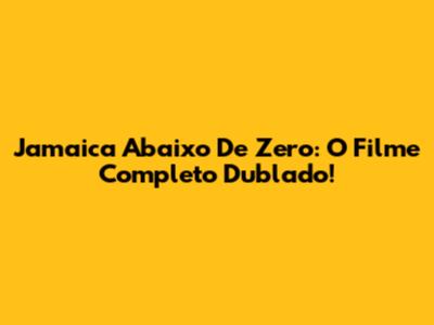 Jamaica Abaixo De Zero: O Filme Completo Dublado!
