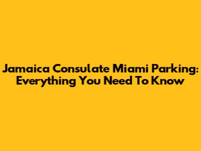 Jamaica Consulate Miami Parking: Everything You Need To Know