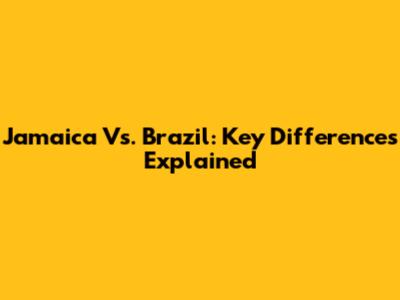 Jamaica Vs. Brazil: Key Differences Explained