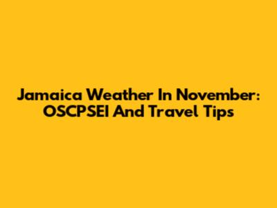 Jamaica Weather In November: OSCPSEI And Travel Tips