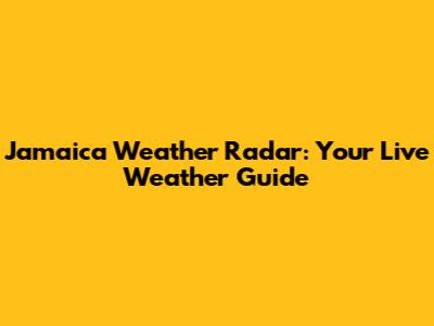 Jamaica Weather Radar: Your Live Weather Guide