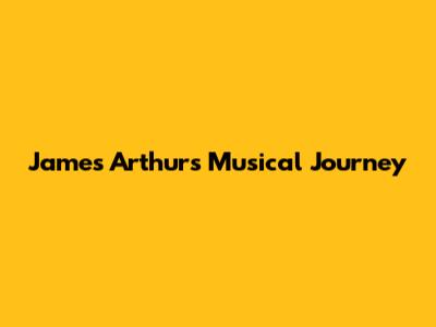 James Arthur's Musical Journey