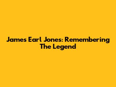 James Earl Jones: Remembering The Legend
