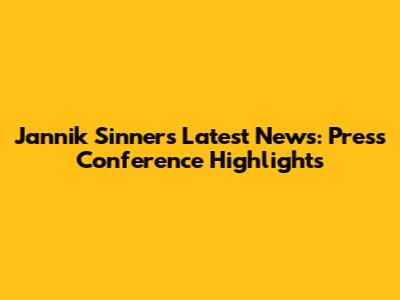 Jannik Sinner's Latest News: Press Conference Highlights
