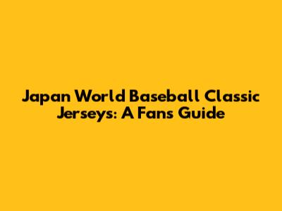 Japan World Baseball Classic Jerseys: A Fan's Guide