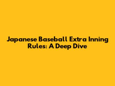 Japanese Baseball Extra Inning Rules: A Deep Dive