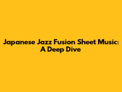 Japanese Jazz Fusion Sheet Music: A Deep Dive