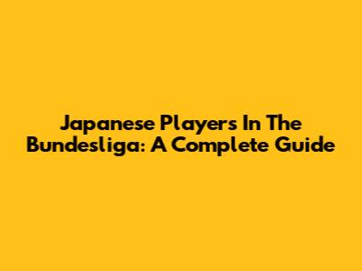 Japanese Players In The Bundesliga: A Complete Guide