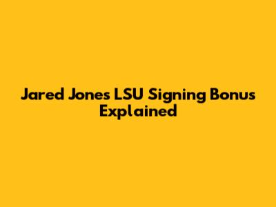 Jared Jones' LSU Signing Bonus Explained