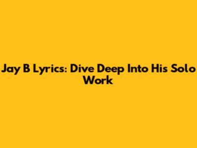 Jay B Lyrics: Dive Deep Into His Solo Work