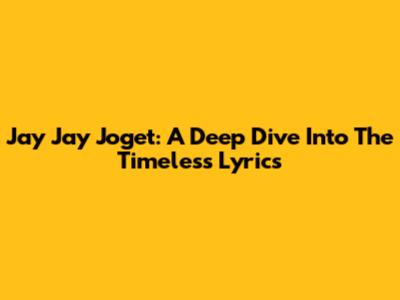 Jay Jay Joget: A Deep Dive Into The Timeless Lyrics