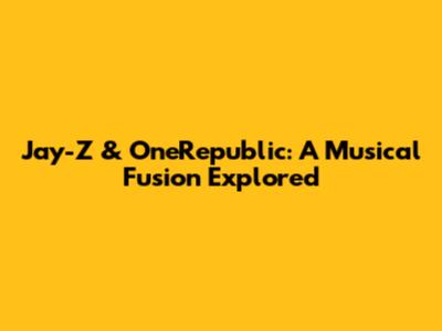 Jay-Z & OneRepublic: A Musical Fusion Explored
