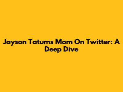 Jayson Tatum's Mom On Twitter: A Deep Dive