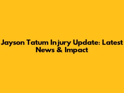 Jayson Tatum Injury Update: Latest News & Impact