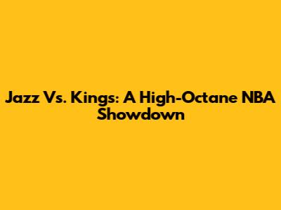 Jazz Vs. Kings: A High-Octane NBA Showdown