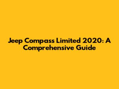 Jeep Compass Limited 2020: A Comprehensive Guide